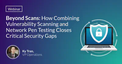 Beyond Scans:How Combining Vulnerability Scanning and Network Pen Testing Closes Critical Security.